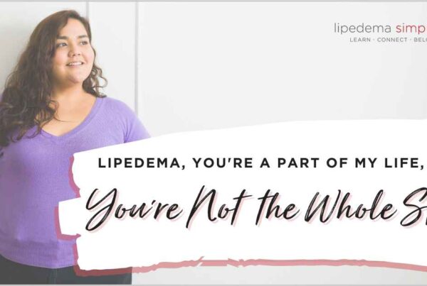 Lipedema - you are a part of my life but you are not the whole story