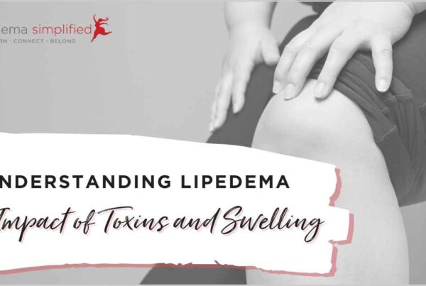 Lipedema Simplified - Understanding Lipedema - The Impact of Toxins and Swelling